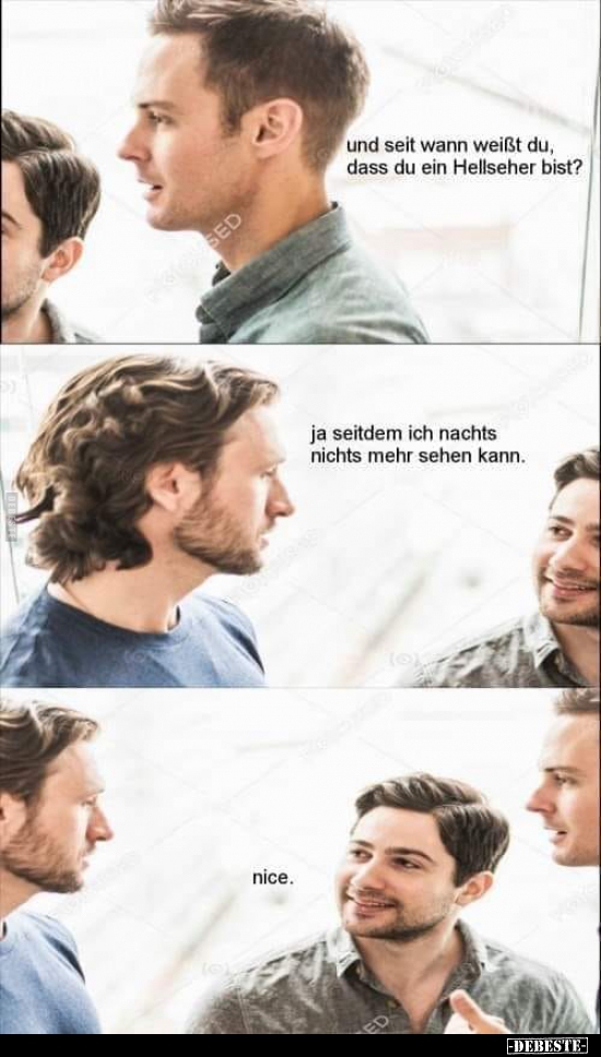 Und seit wann weißt du, dass du ein Hellseher bist?