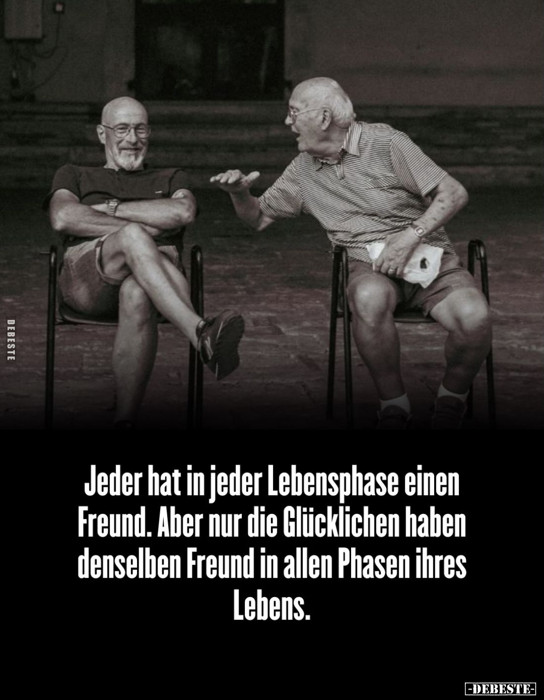 Jeder hat in jeder Lebensphase einen Freund. Aber nur die Glücklichen haben denselben Freund in allen Phasen ihres Lebens.