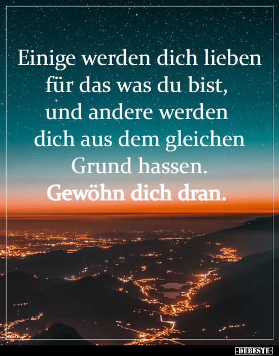Einige werden dich lieben für das was du bist..