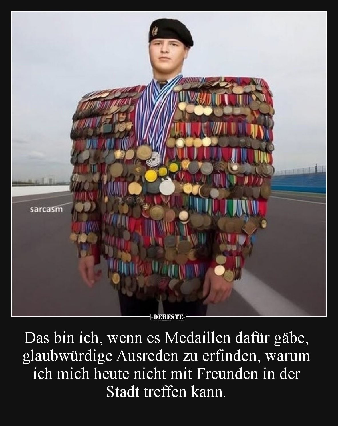 Das bin ich, wenn es Medaillen dafür gäbe, glaubwürdige Ausreden zu erfinden, warum ich mich heute nicht mit Freunden in der ...