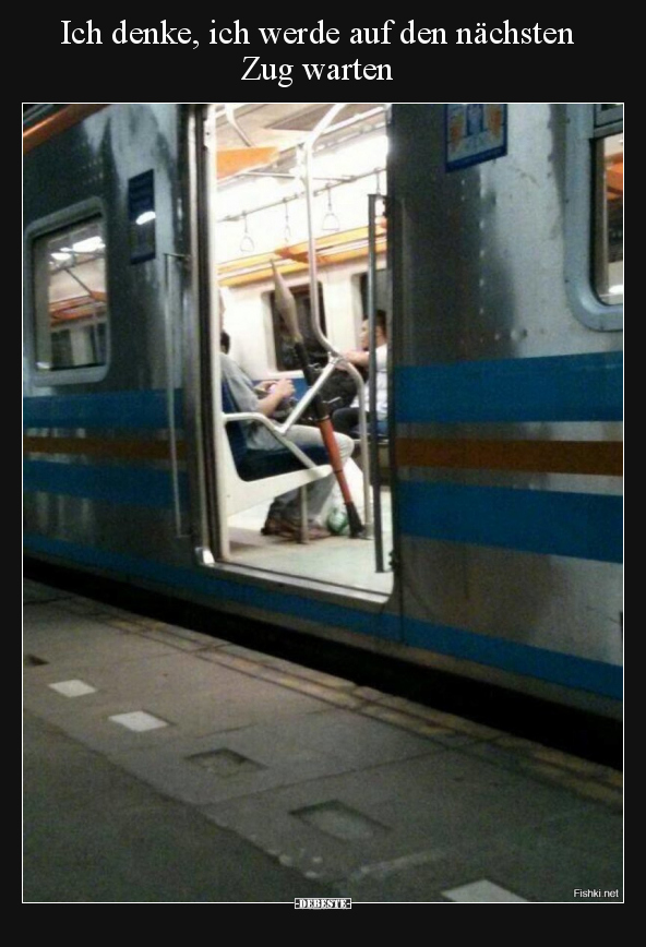 Ich denke, ich werde auf den nächsten Zug warten.. - Lustige Bilder | DEBESTE.de