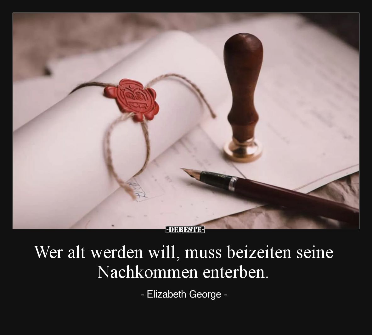 Wer alt werden will, muss beizeiten seine Nachkommen enterben.
Elizabeth George