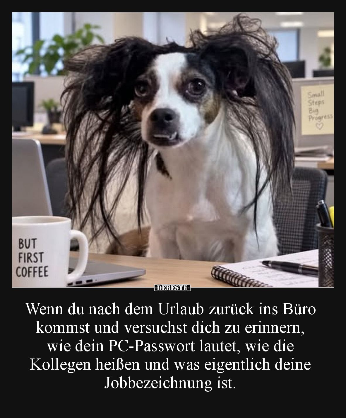Wenn du nach dem Urlaub zurück ins Büro kommst und versuchst dich zu erinnern, wie dein PC-Passwort lautet, wie die Kollegen ...