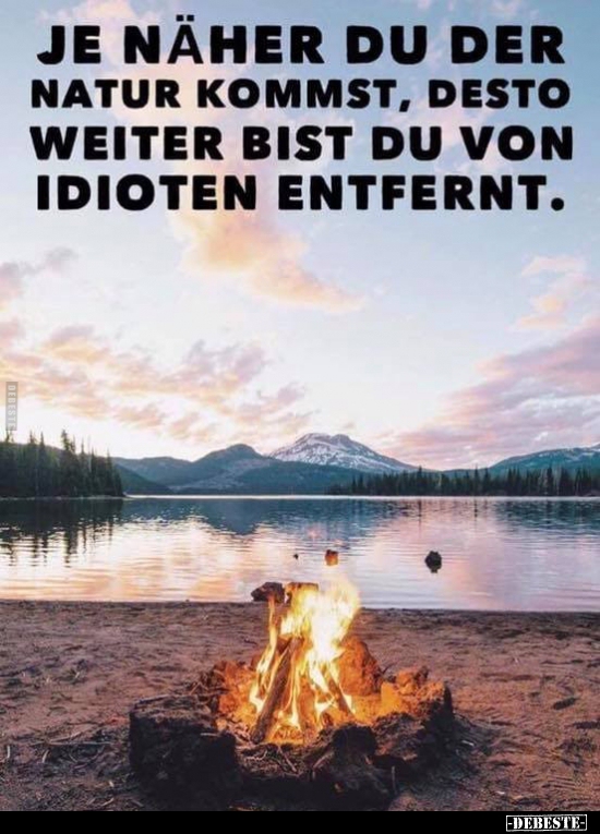 Je näher du der Natur kommst, desto weiter bist du von Idioten entfernt. - Lustige Bilder | DEBESTE.de