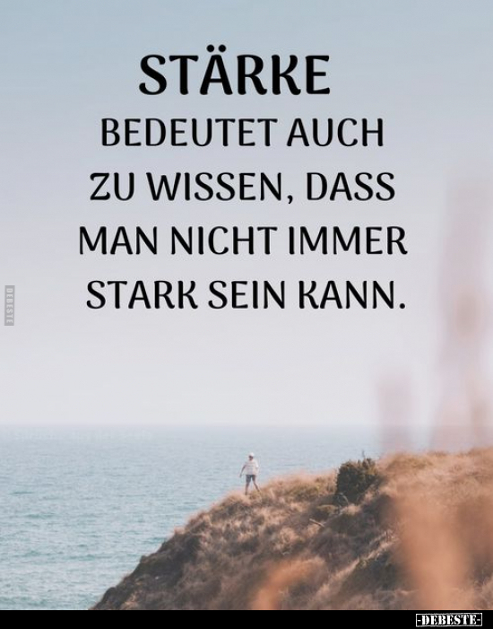 Stärke bedeutet auch zu wissen, dass man nicht immer stark.. - Lustige Bilder | DEBESTE.de