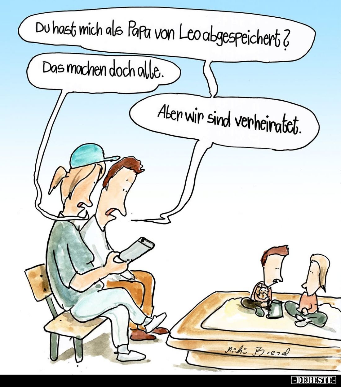 Du hast mich als Papa von Leo abgespeichert? -
Das machen doch alle. -
Aber wir sind verheiratet.