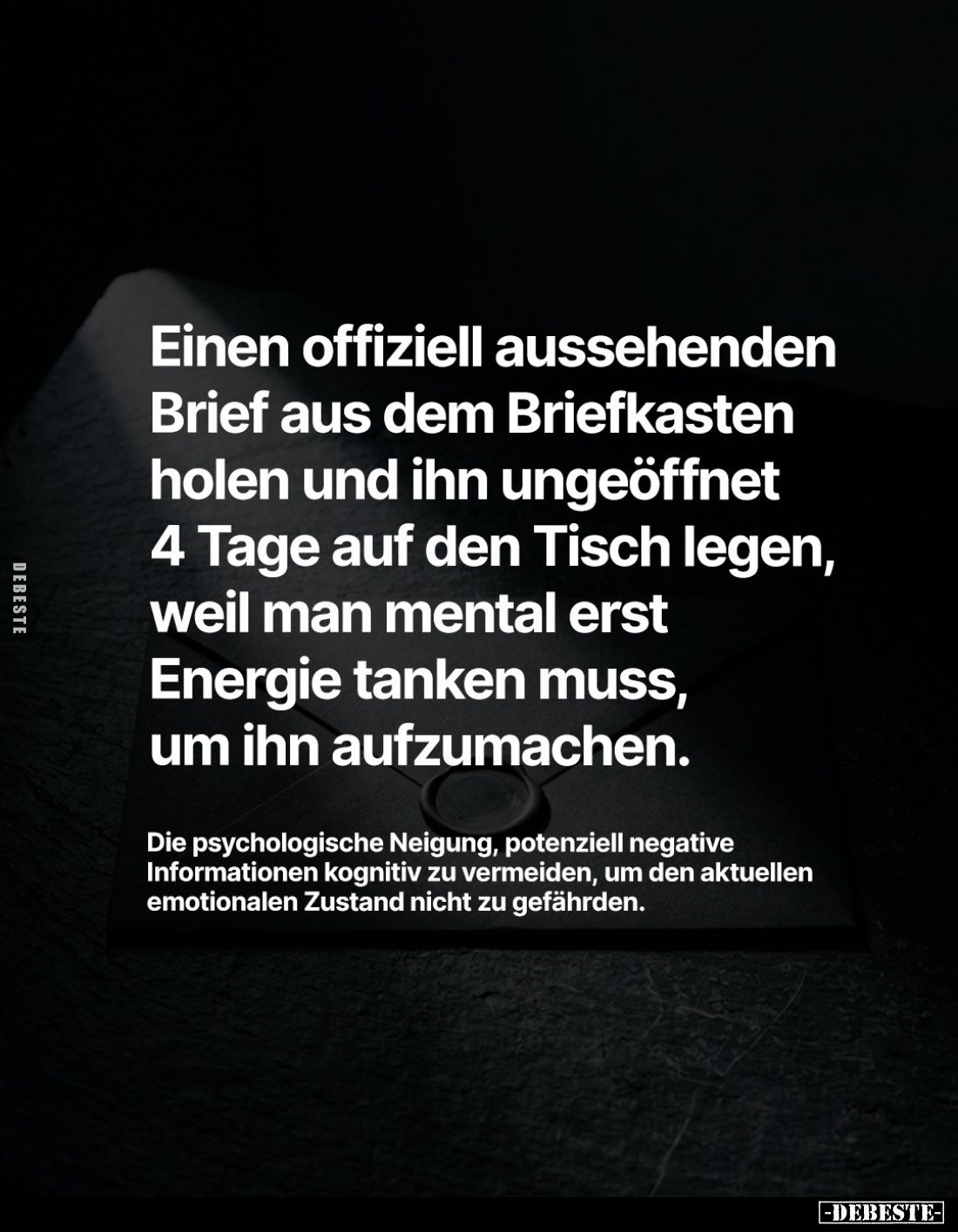 Einen offiziell aussehenden Brief aus dem Briefkasten holen und ihn ungeöffnet 4 Tage auf den Tisch legen, weil man mental er...