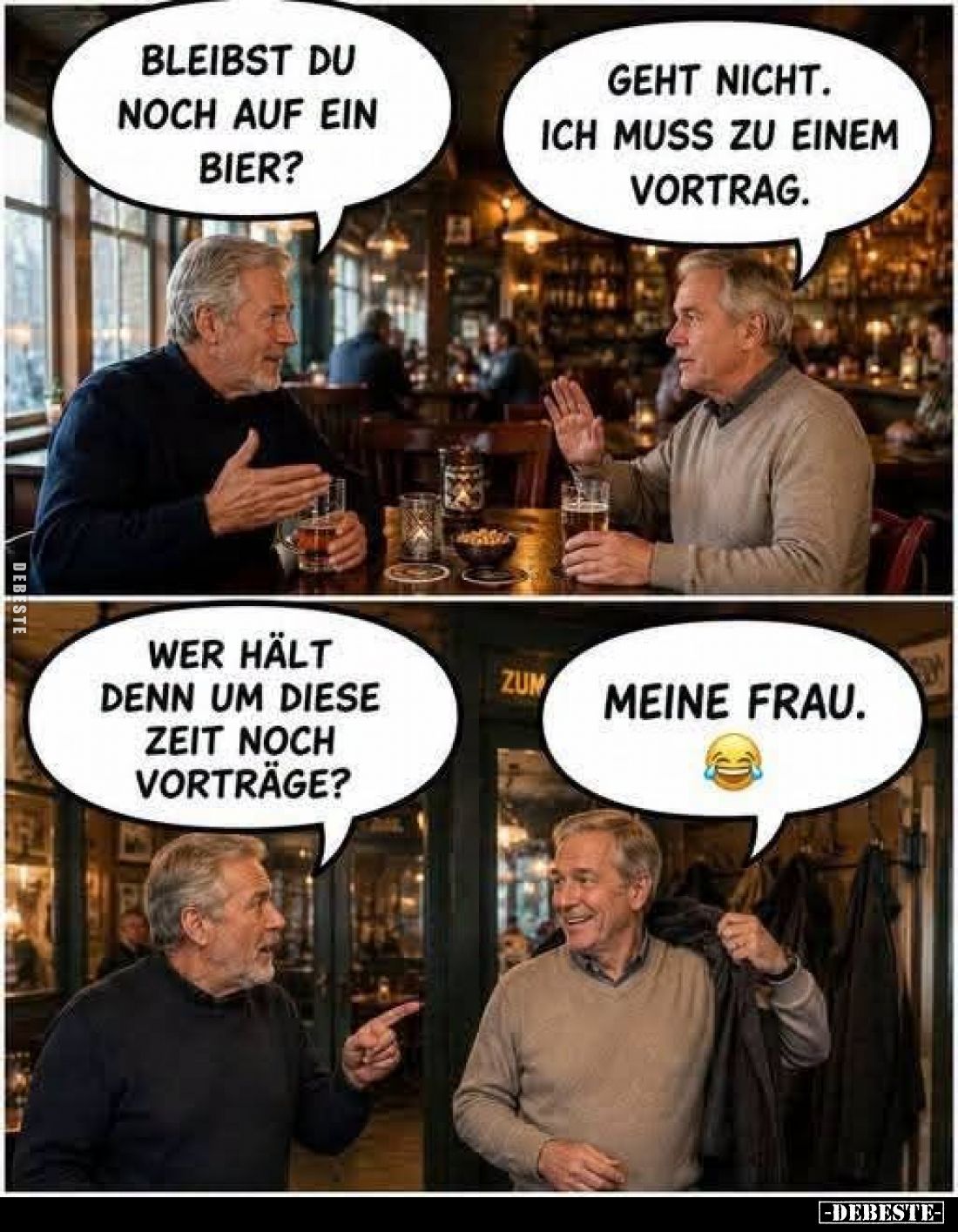 Bleibst du noch auf ein Bier?
-
Geht nicht. Ich muss zu einem Vortrag.
-
Wer hält denn um diese Zeit noch Vorträge?
-
M...