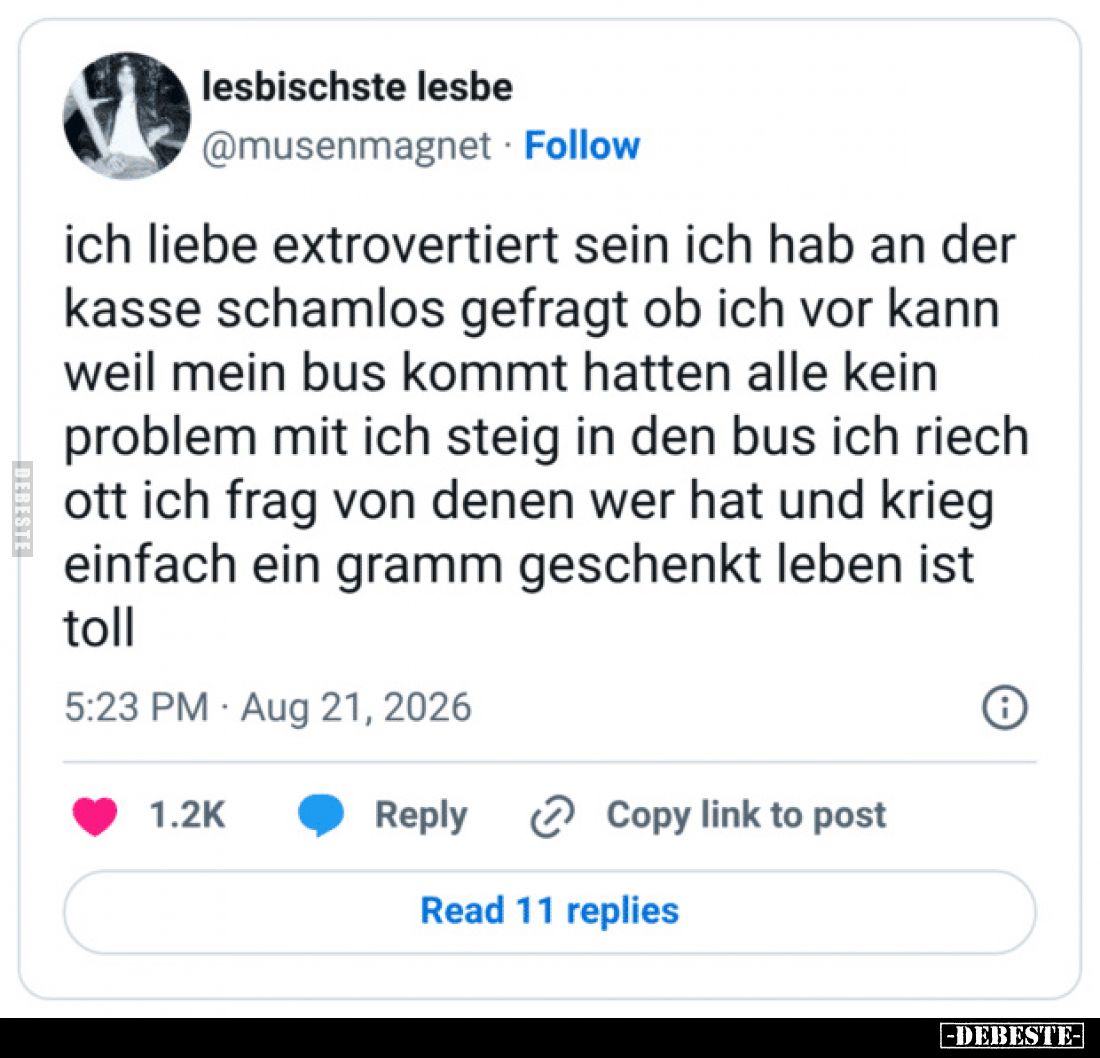 ich liebe extrovertiert sein ich hab an der kasse schamlos gefragt ob ich vor kann weil mein bus kommt hatten alle kein probl...