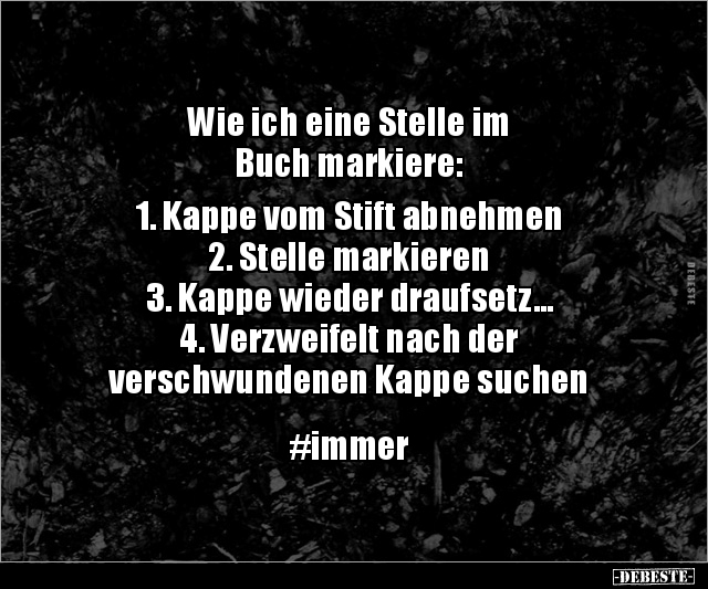 Wie ich eine Stelle im
Buch markiere:
1. Kappe vom Stift abnehmen
2. Stelle markieren
3. Kappe wieder draufsetz...
4....