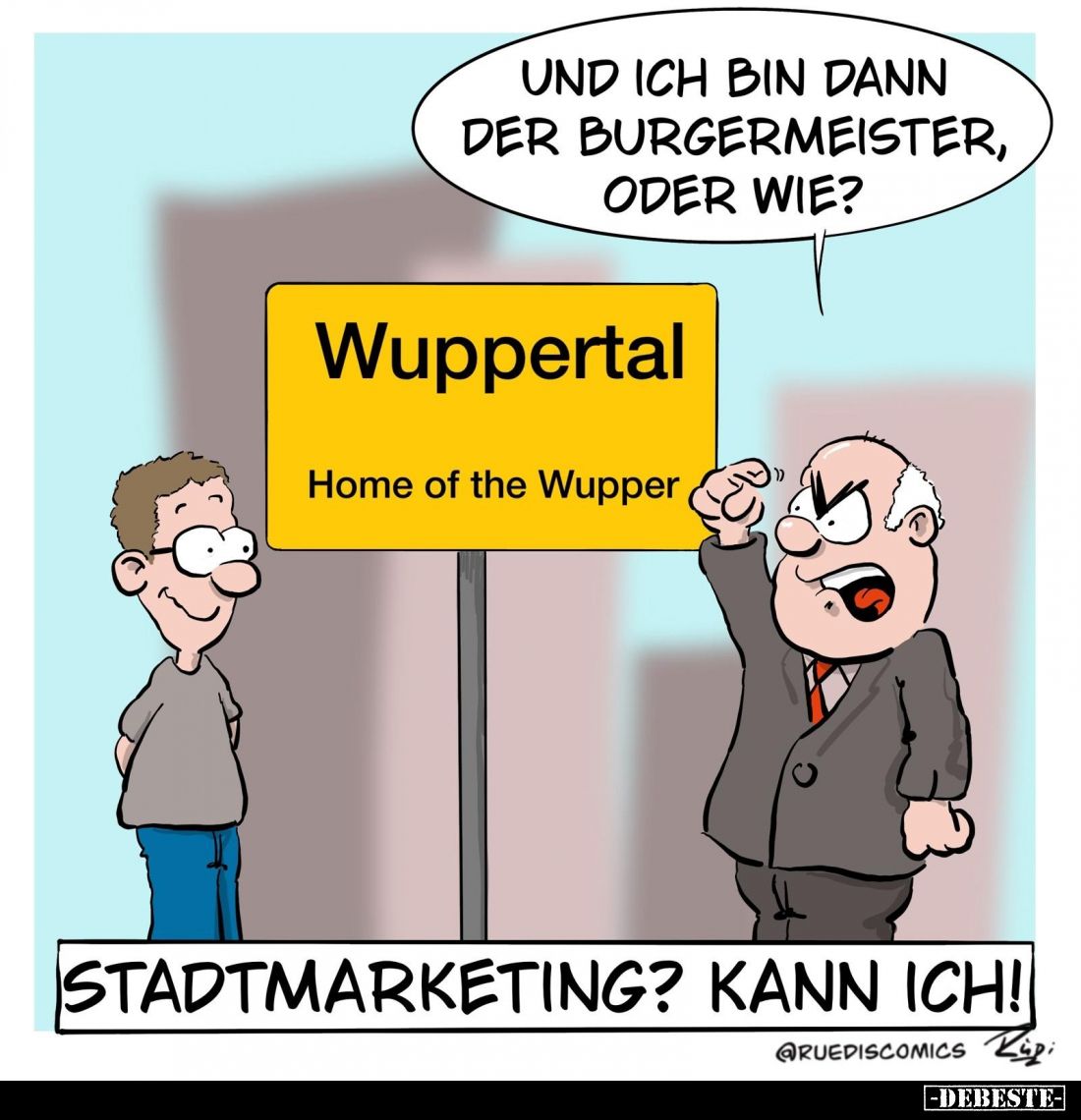 Und ich bin dann der Burgermeister, oder wie?
-
Wuppertal
Home of the Wupper
-
Stadtmarketing? Kann ich!