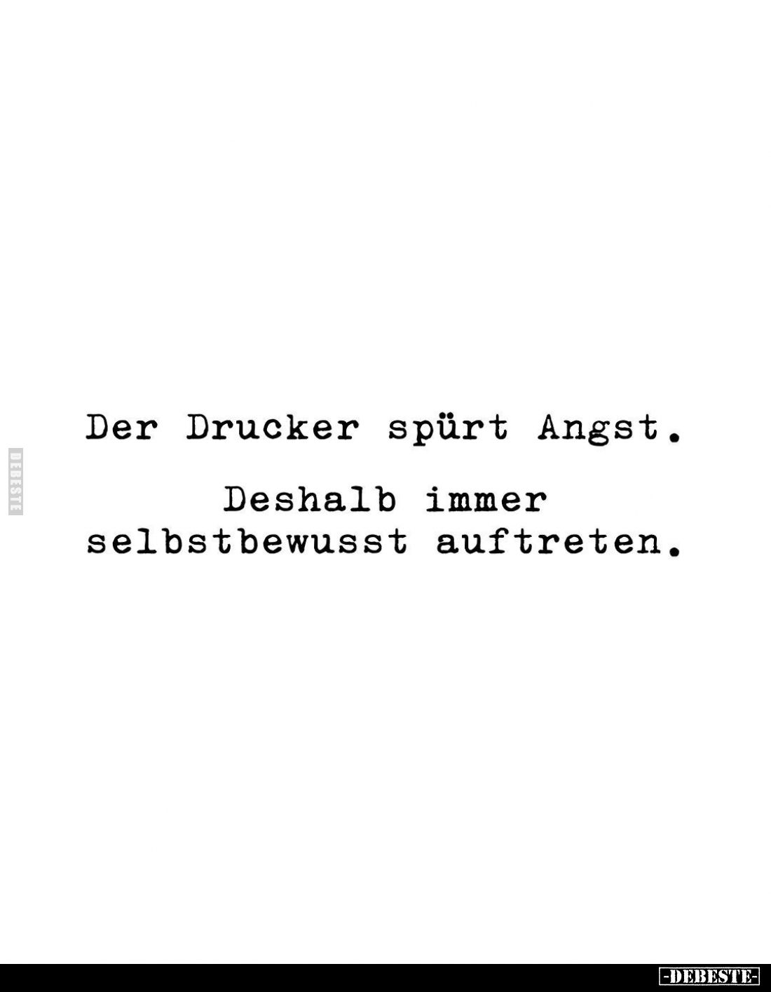 Der Drucker spürt Angst.
Deshalb immer selbstbewusst auftreten.