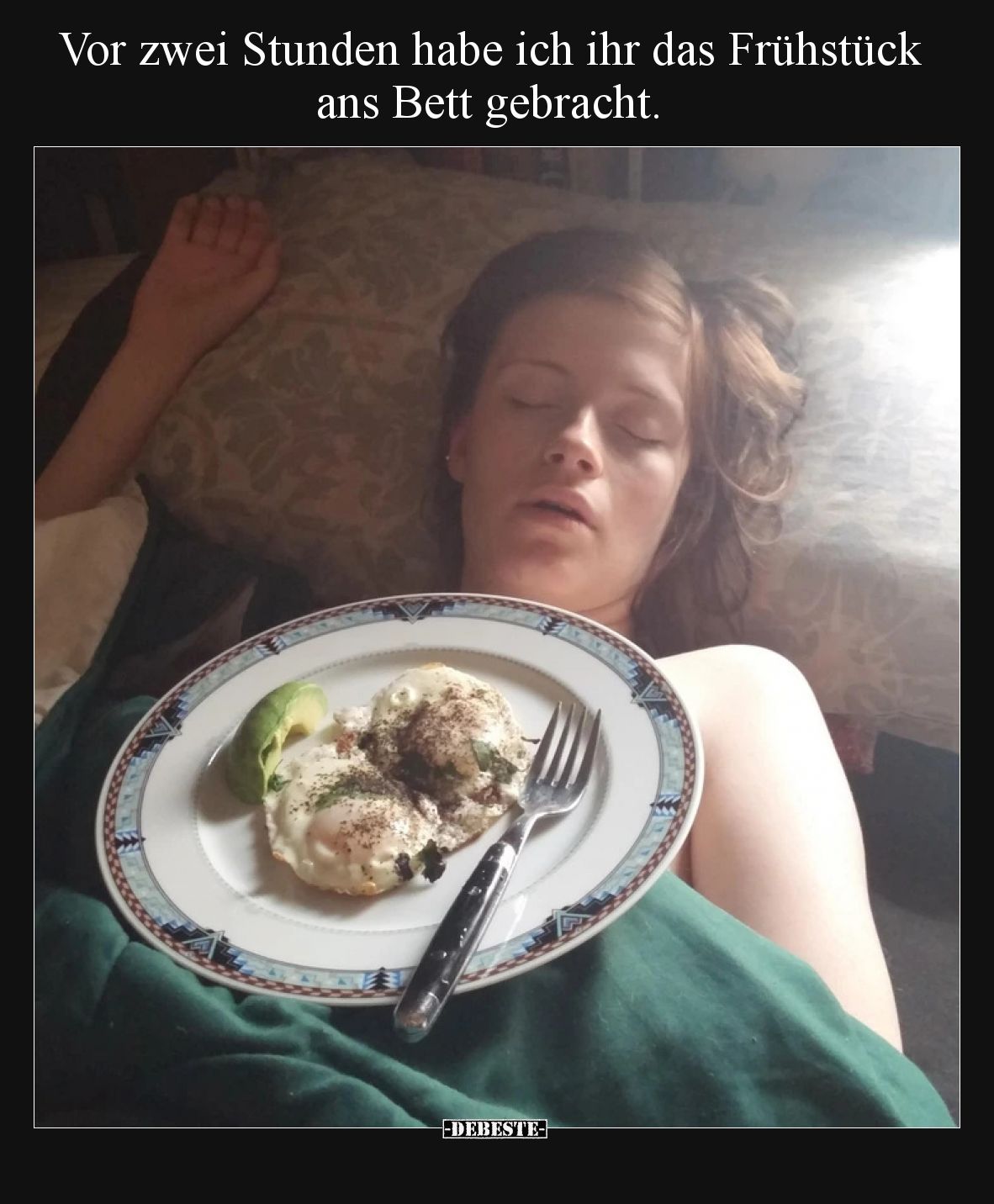 Vor zwei Stunden habe ich ihr das Frühstück ans Bett gebracht.