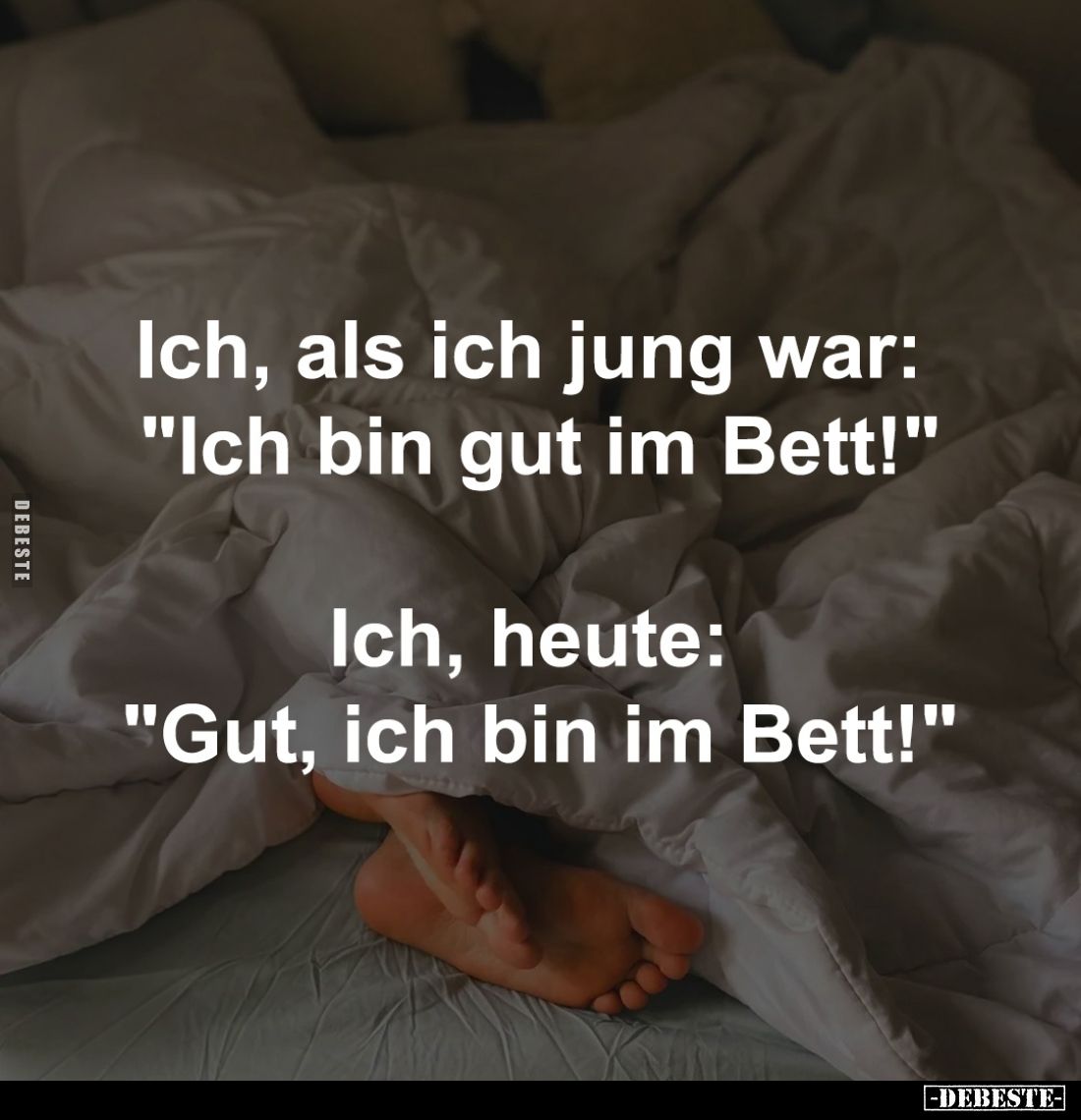 Ich, als ich jung war: 
"Ich bin gut im Bett!"
-
Ich, heute: 
"Gut, ich bin im Bett!"