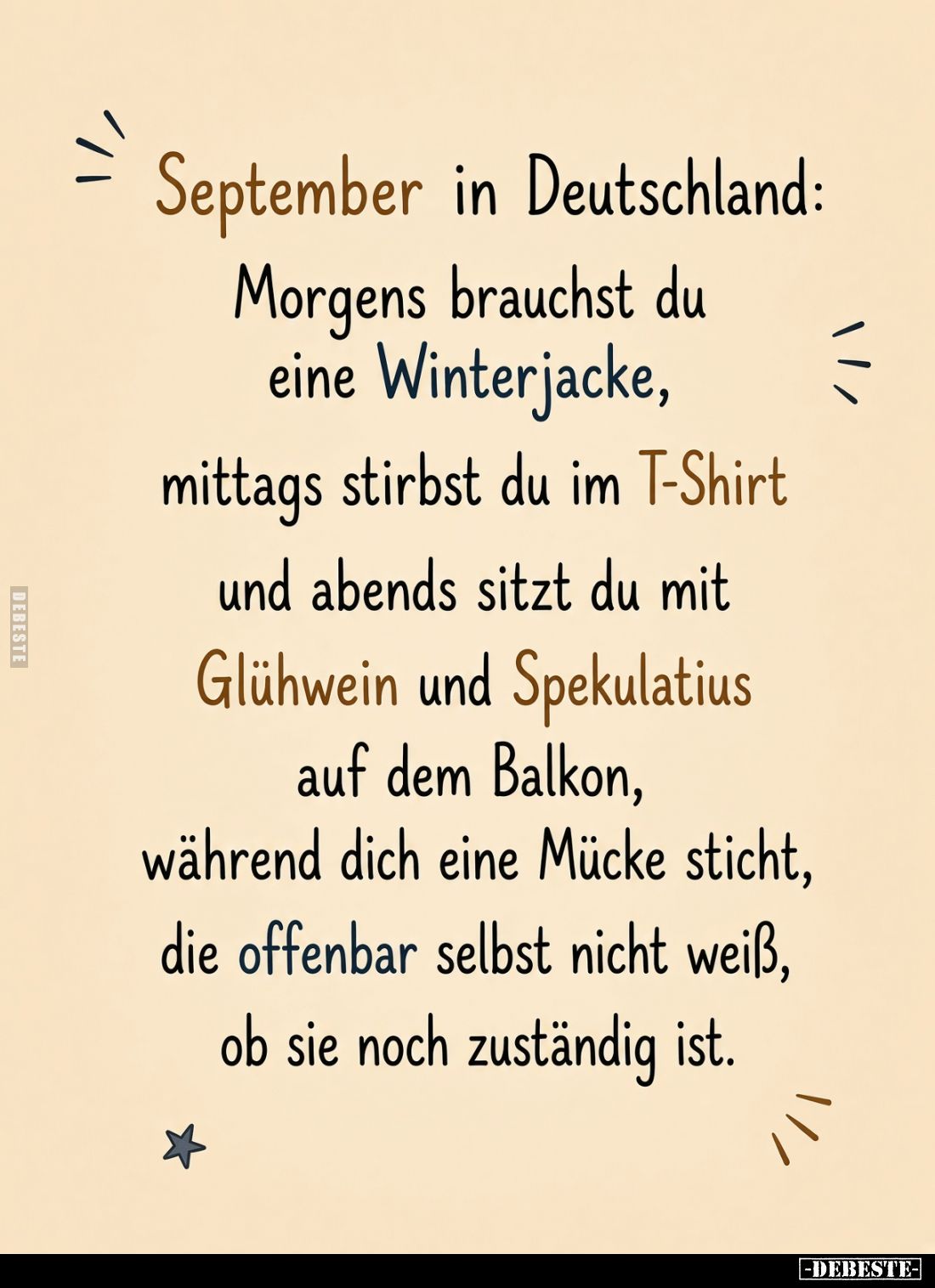 September in Deutschland:
Morgens brauchst du eine Winterjacke, mittags stirbst du im T-Shirt und abends sitzt du mit Glühwe...