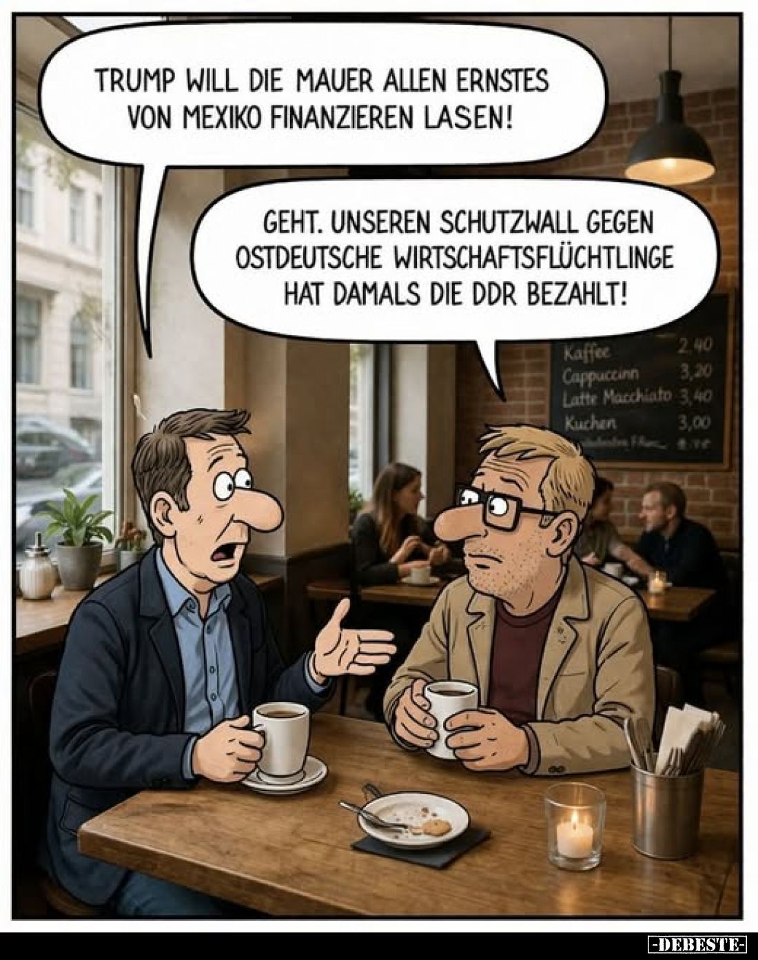 Trump will die Mauer allen ernstes von Mexiko finanzieren lasen!
-
Geht. Unseren Schutzwall gegen ostdeutsche Wirtschaftsfl...