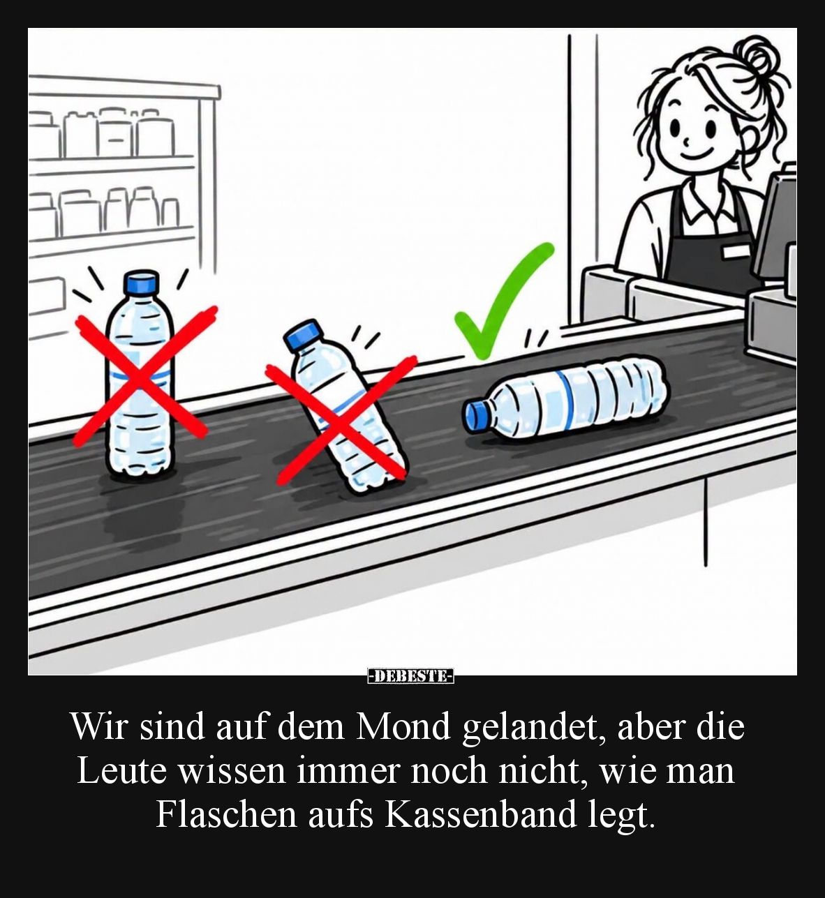 Wir sind auf dem Mond gelandet, aber die Leute wissen immer noch nicht, wie man Flaschen aufs Kassenband legt.