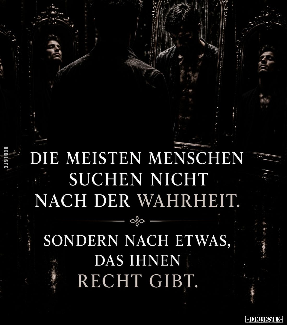 Die meisten Menschen suchen nicht nach der Wahrheit.
Sondern nach etwas, das ihnen recht gibt.