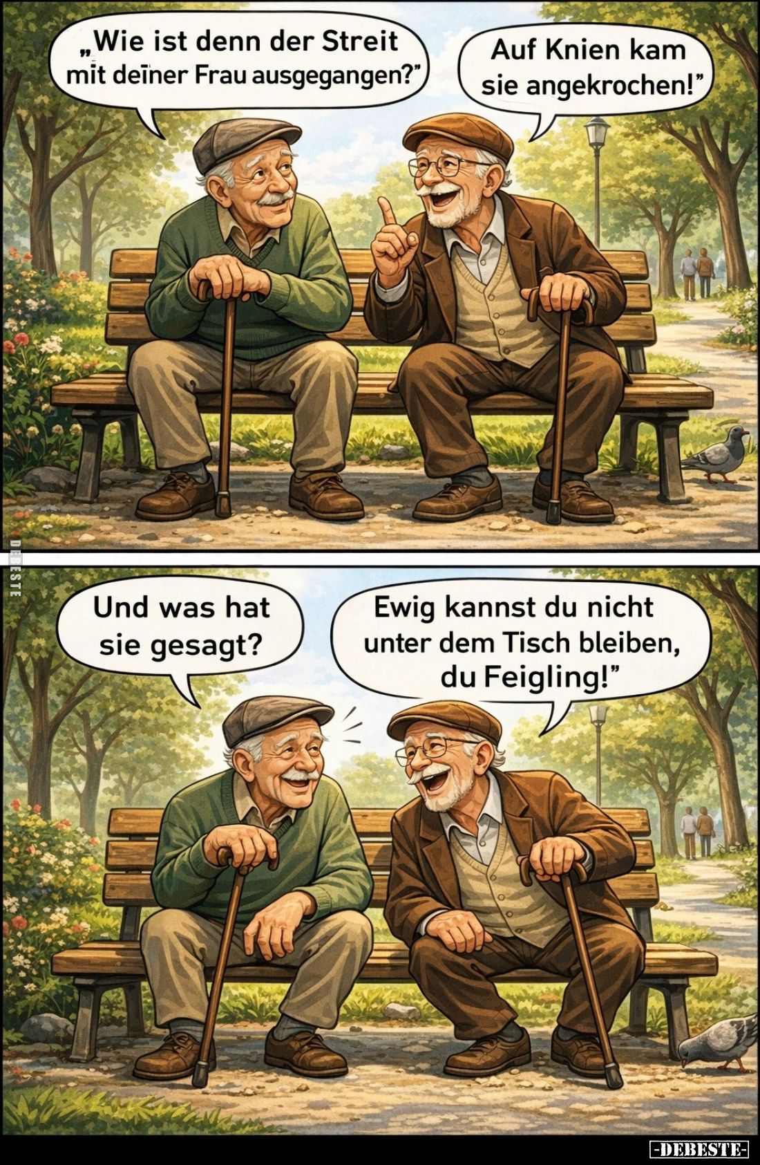 „Wie ist denn der Streit mit deiner Frau ausgegangen?"
Auf Knien kam sie angekrochen!"
Und was hat sie gesagt?
E...