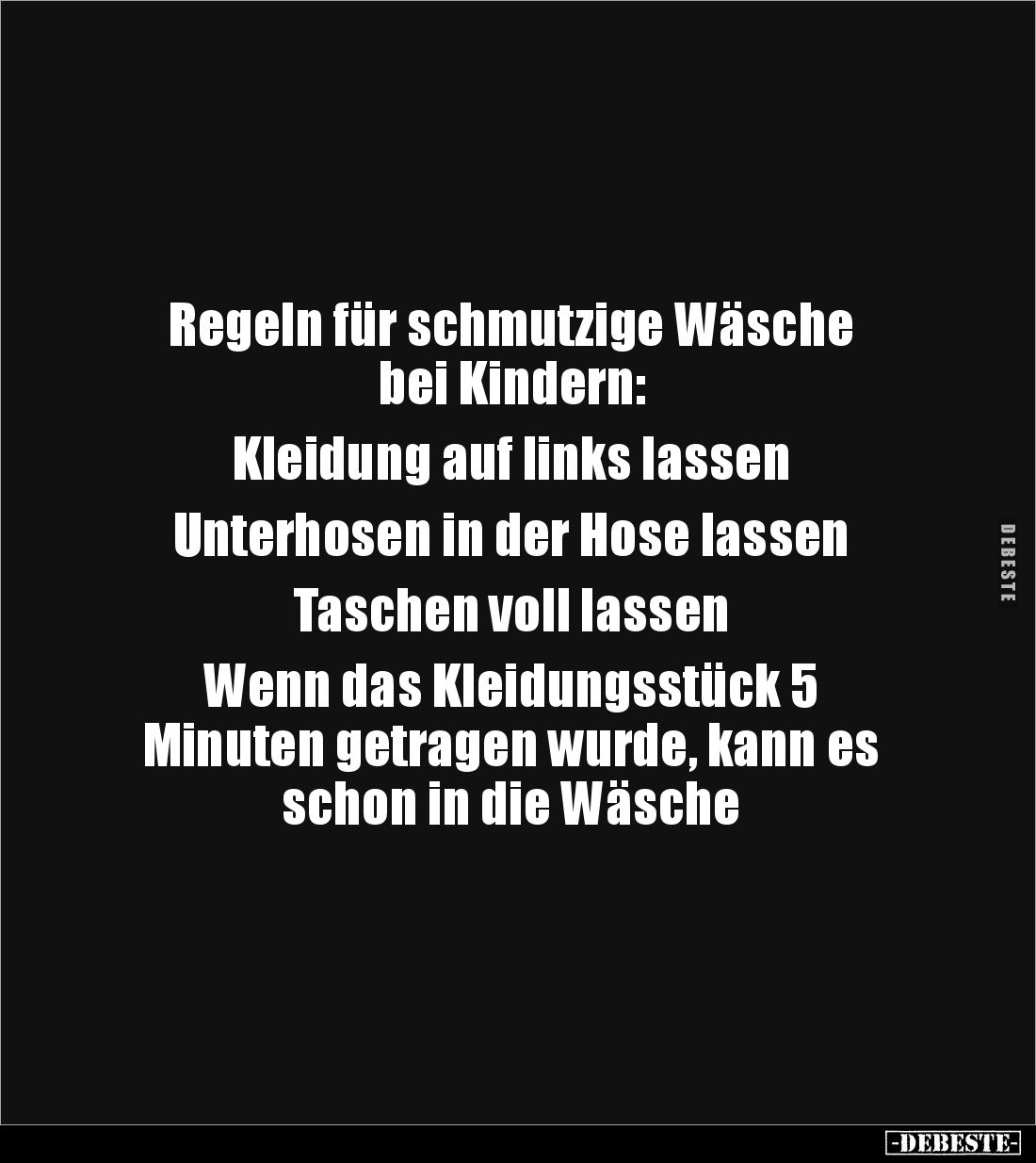 Regeln für schmutzige Wäsche 
bei Kindern:

Kleidung auf links lassen

Unterhosen in der Hose lassen

Taschen voll las...