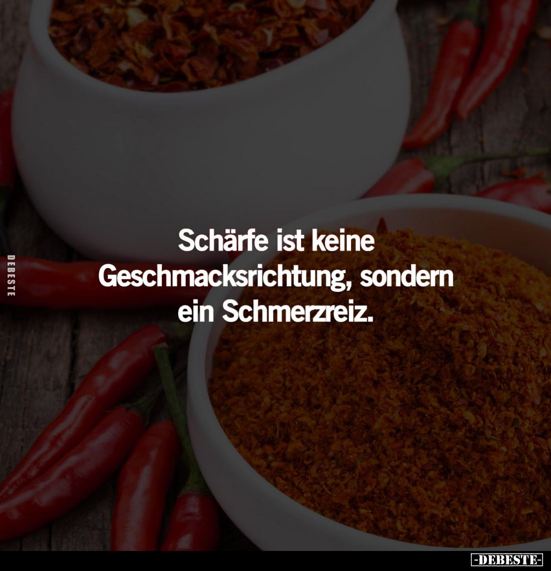 Schärfe ist keine
Geschmacksrichtung, sondern ein Schmerzreiz.