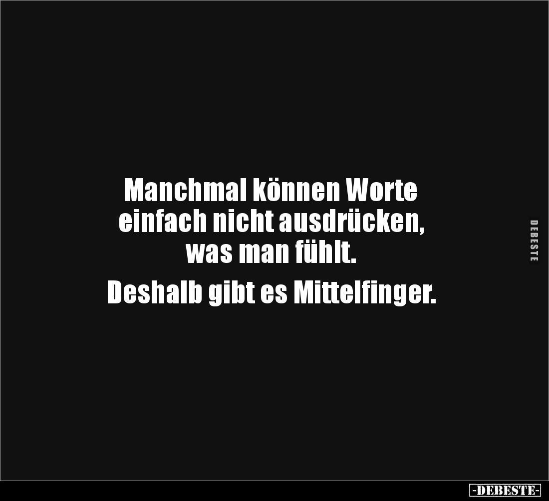 Manchmal können Worte 
einfach nicht ausdrücken, 
was man fühlt. 

Deshalb gibt es Mittelfinger.