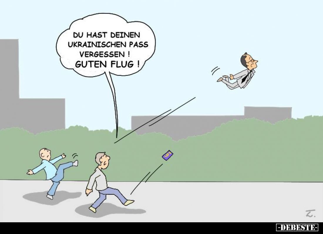 Du hast deinen ukrainischen Pass vergessen!
Guten Flug!