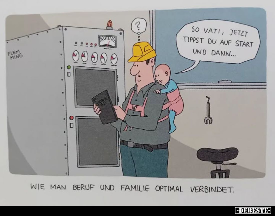 So Vati, jetzt tippst du auf Start und dann...
-
Wie man Beruf und Familie optimal verbindet.