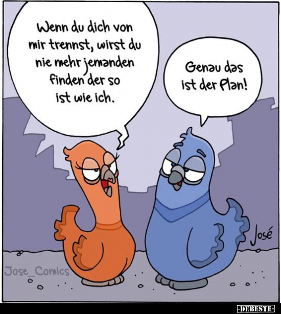 Wenn du dich von mir trennst, wirst du nie mehr jemanden finden..