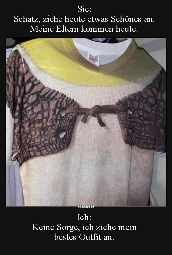Sie: Schatz, ziehe heute etwas Schönes an...