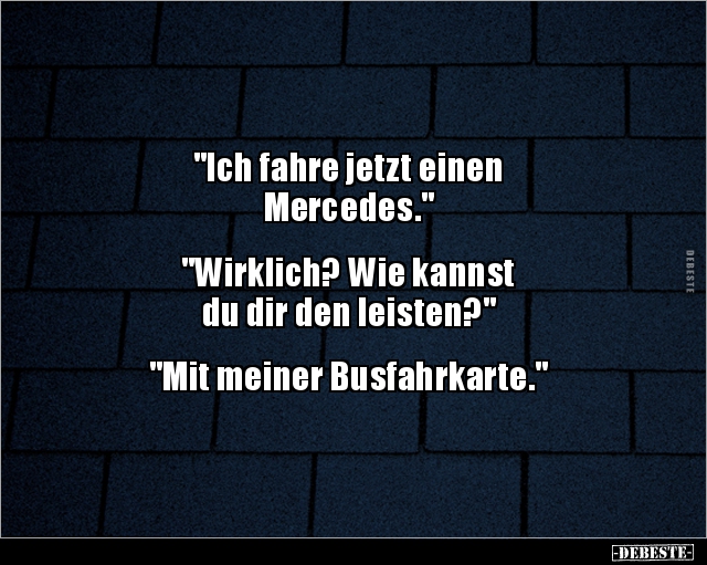 "Ich fahre jetzt einen Mercedes..." - Lustige Bilder | DEBESTE.de