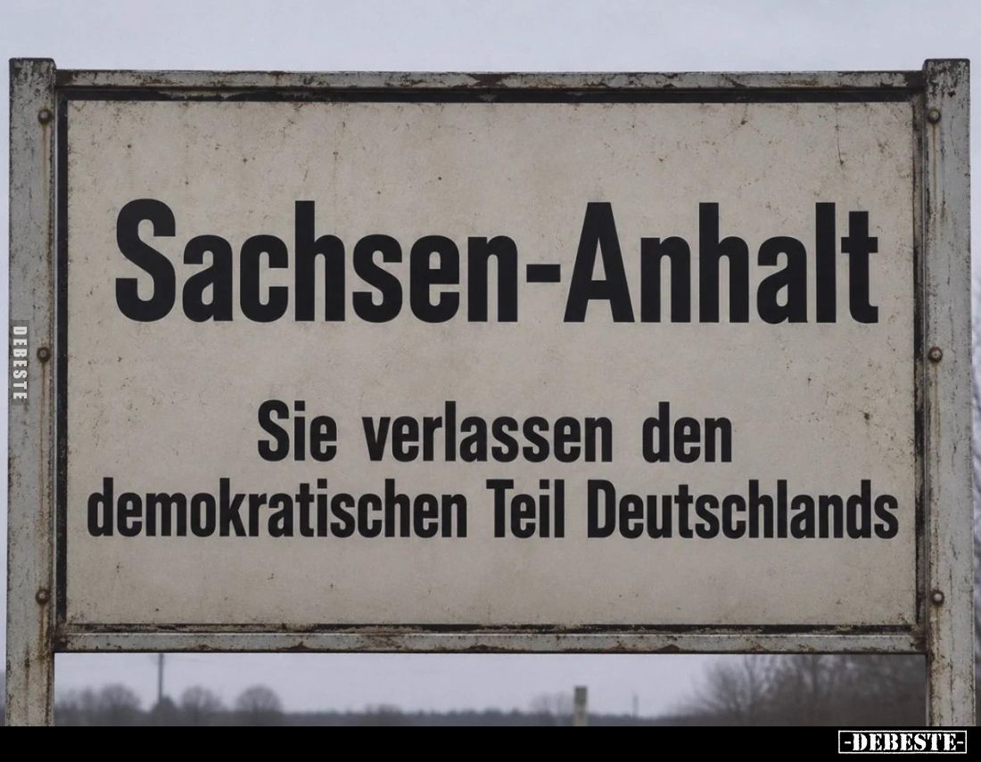 Sachsen-Anhalt.
Sie verlassen den demokratischen Teil Deutschlands.