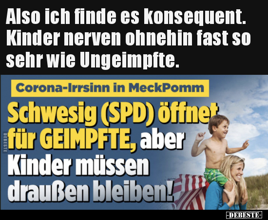 Also ich finde es konsequent. Kinder nerven ohnehin fast so..