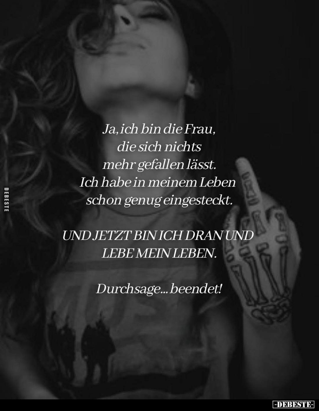 Ja, ich bin die Frau, die sich nichts mehr gefallen lässt. Ich habe in meinem Leben schon genug eingesteckt.
Und jetzt bin i...