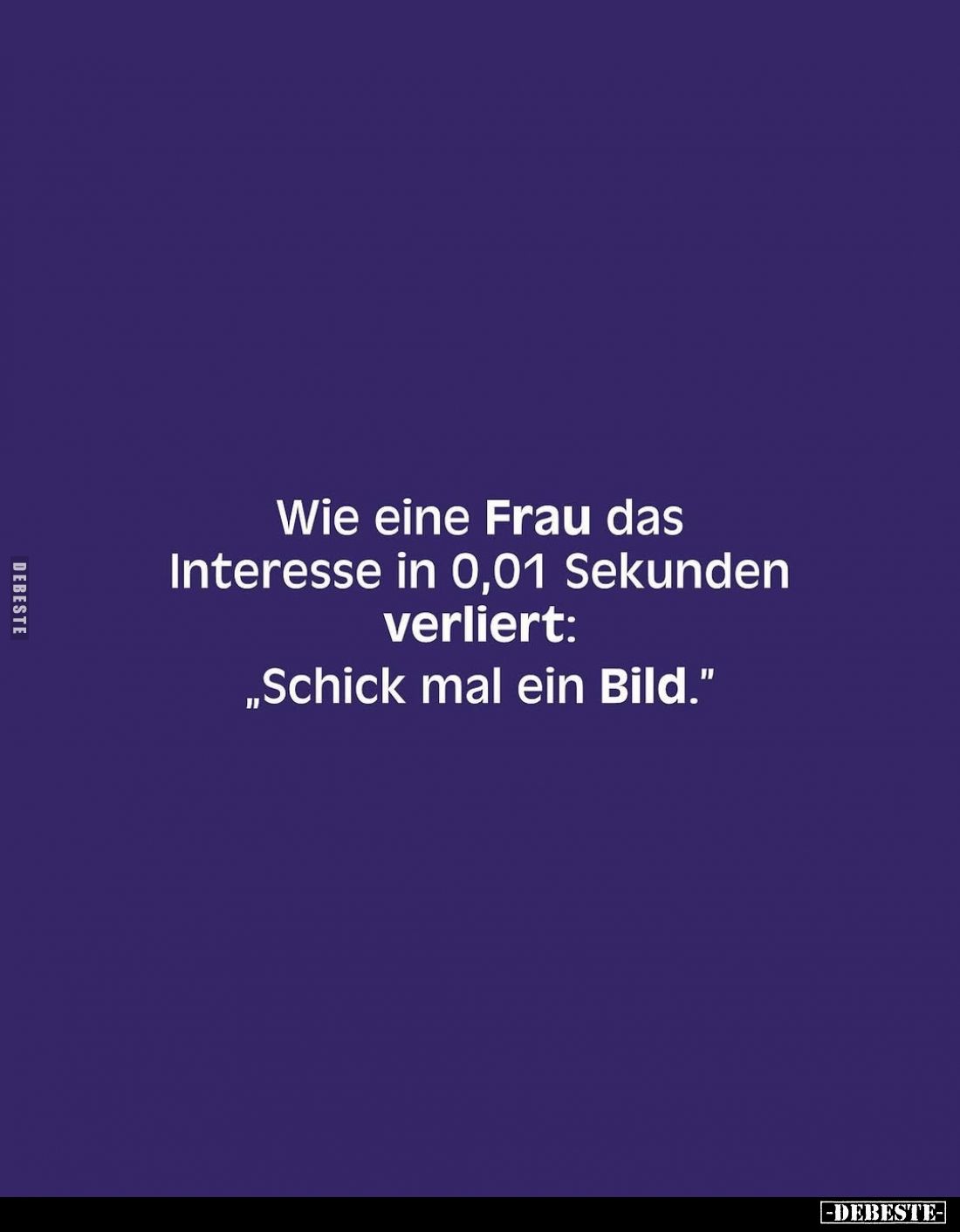 Wie eine Frau das Interesse in 0,01 Sekunden verliert:
"Schick mal ein Bild."