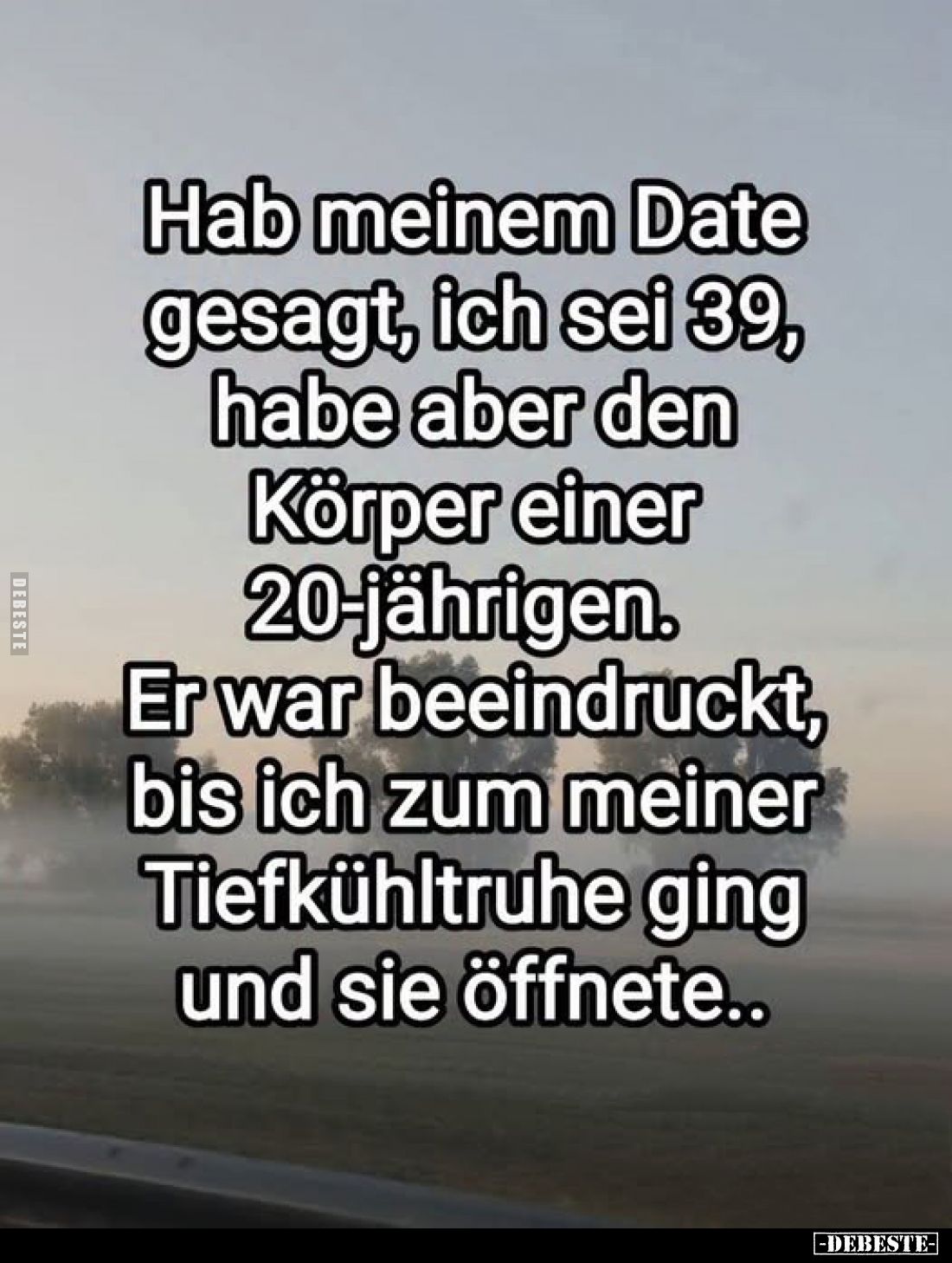 Hab meinem Date gesagt, ich sei 39, habe aber den Körper einer 20-jährigen. Er war beeindruckt, bis ich zum meiner Tiefkühltr...