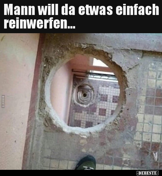 Mann will da etwas einfach reinwerfen...