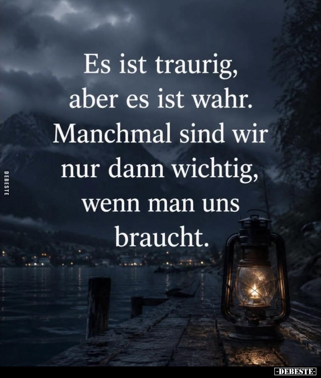 Es ist traurig, aber es ist wahr.
Manchmal sind wir nur dann wichtig, wenn man uns braucht.
