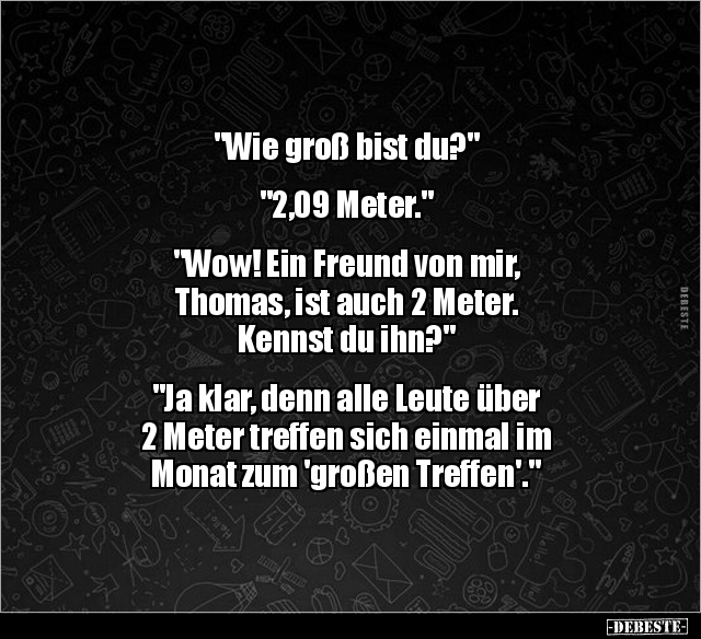 "Wie groß bist du?" "2,09 Meter." "Wow! Ein Freund von.." - Lustige Bilder | DEBESTE.de