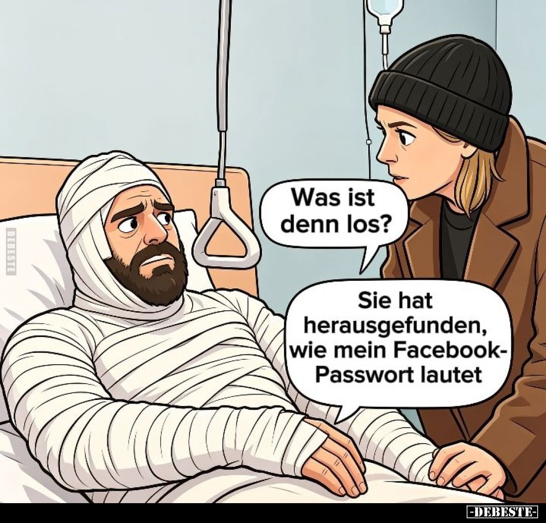 Was ist denn los? -
Sie hat herausgefunden, wie mein Facebook-Passwort lautet.