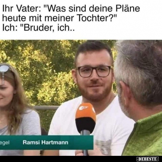 Ihr Vater: "Was sind deine Pläne heute mit meiner.."