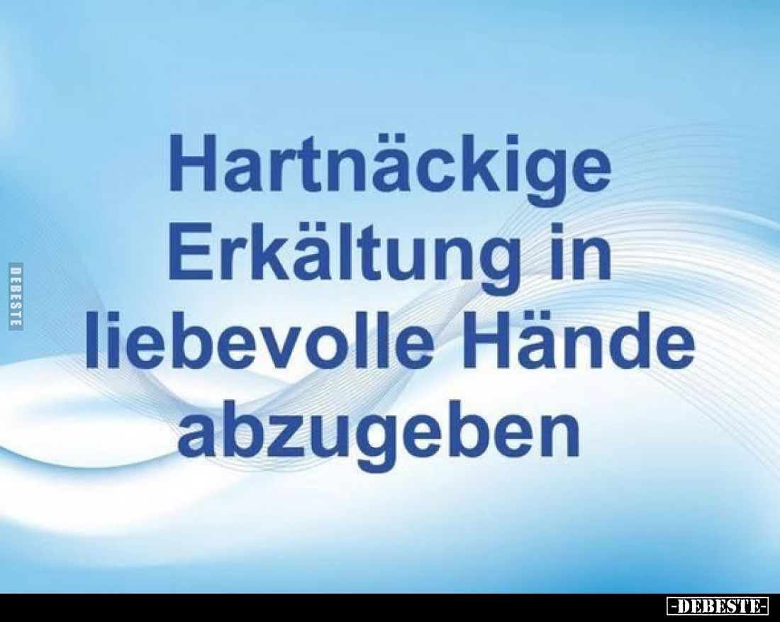 Hartnäckige Erkältung in liebevolle Hände abzugeben..