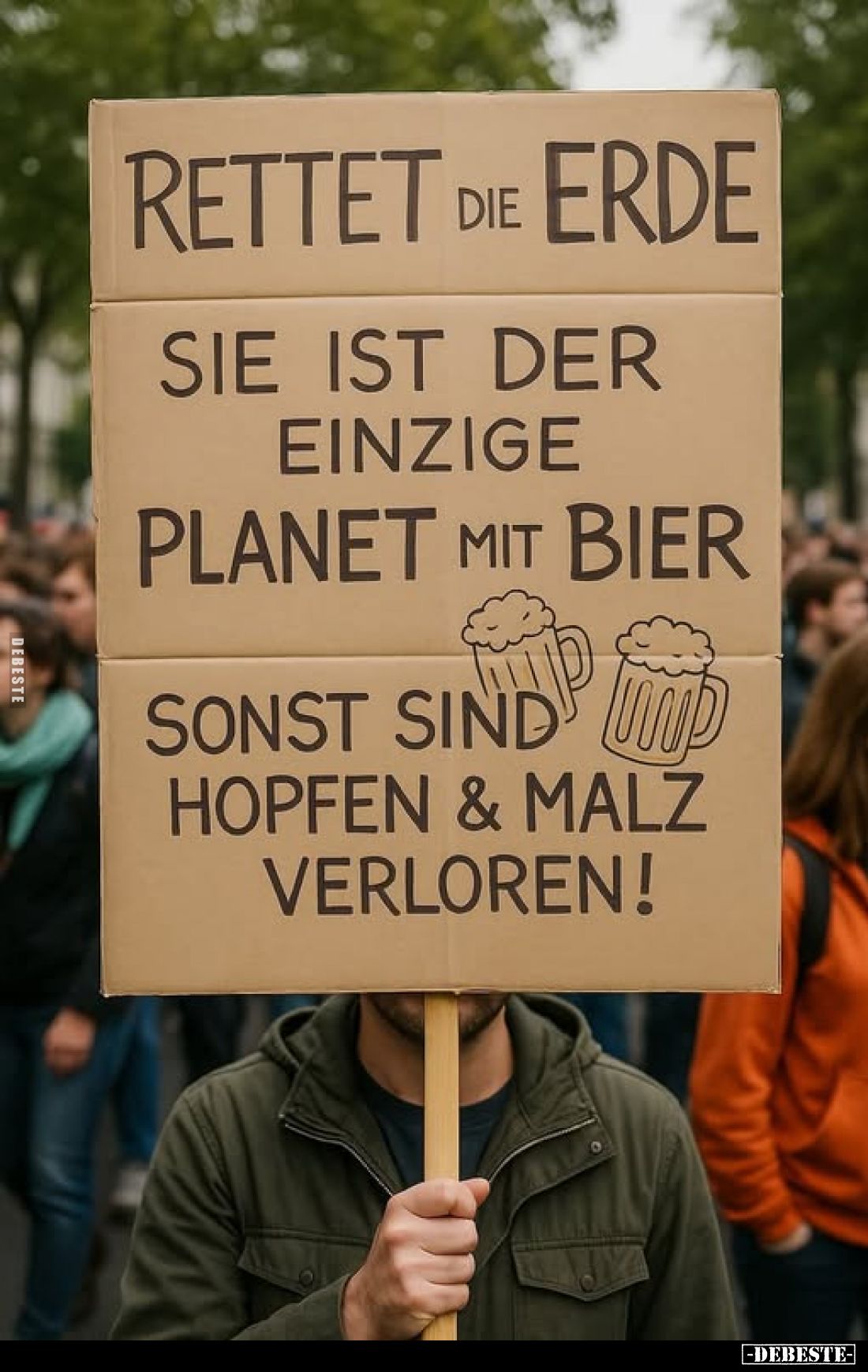 Rettet die Erde
sie ist der einzige Planet mit Bier
sonst sind und Hopfen und Malz verloren!