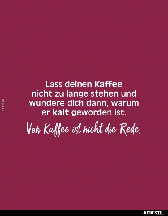 Lass deinen Kaffee nicht zu lange stehen.. - Lustige Bilder | DEBESTE.de