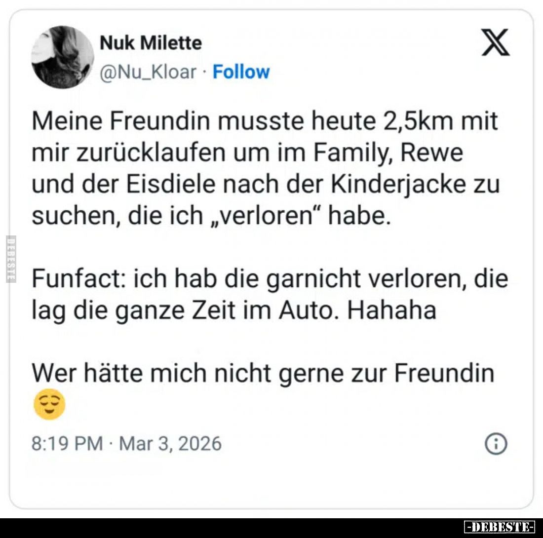 Meine Freundin musste heute 2,5km mit mir zurücklaufen um im Family, Rewe und der Eisdiele nach der Kinderjacke zu suchen, di...