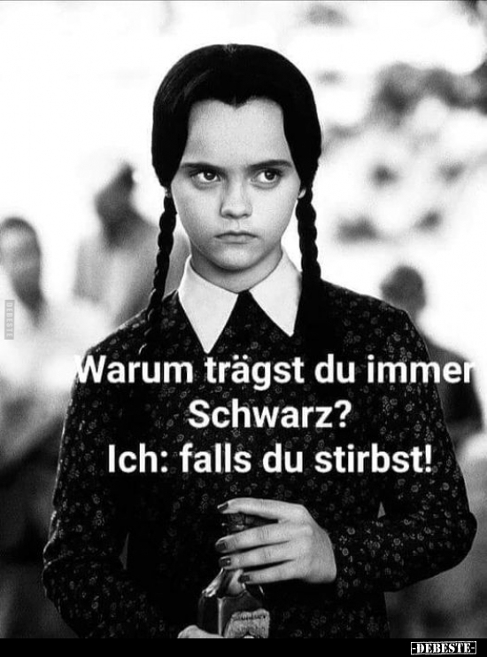 Warum trägst du immer schwarz? Ich: Falls du stirbst!.. - Lustige Bilder | DEBESTE.de