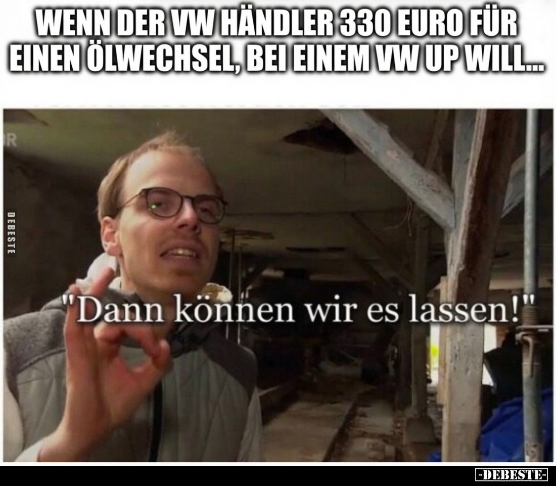 Wenn der VW Händler 330 Euro für einen Ölwechsel bei einem VW Up will…
Dann können wir es lassen!