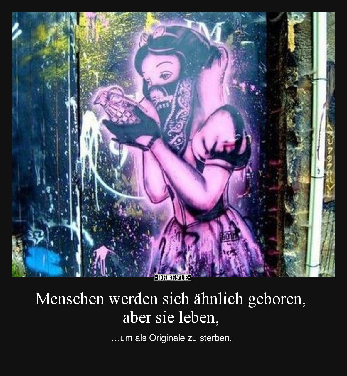 Menschen werden sich ähnlich geboren, aber sie leben, …um als Originale zu sterben.