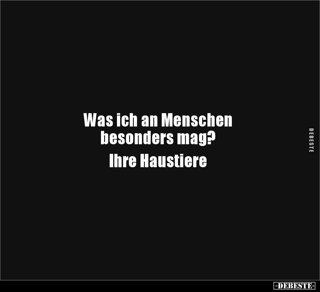 Was ich an Menschen
besonders mag?
Ihre Haustiere