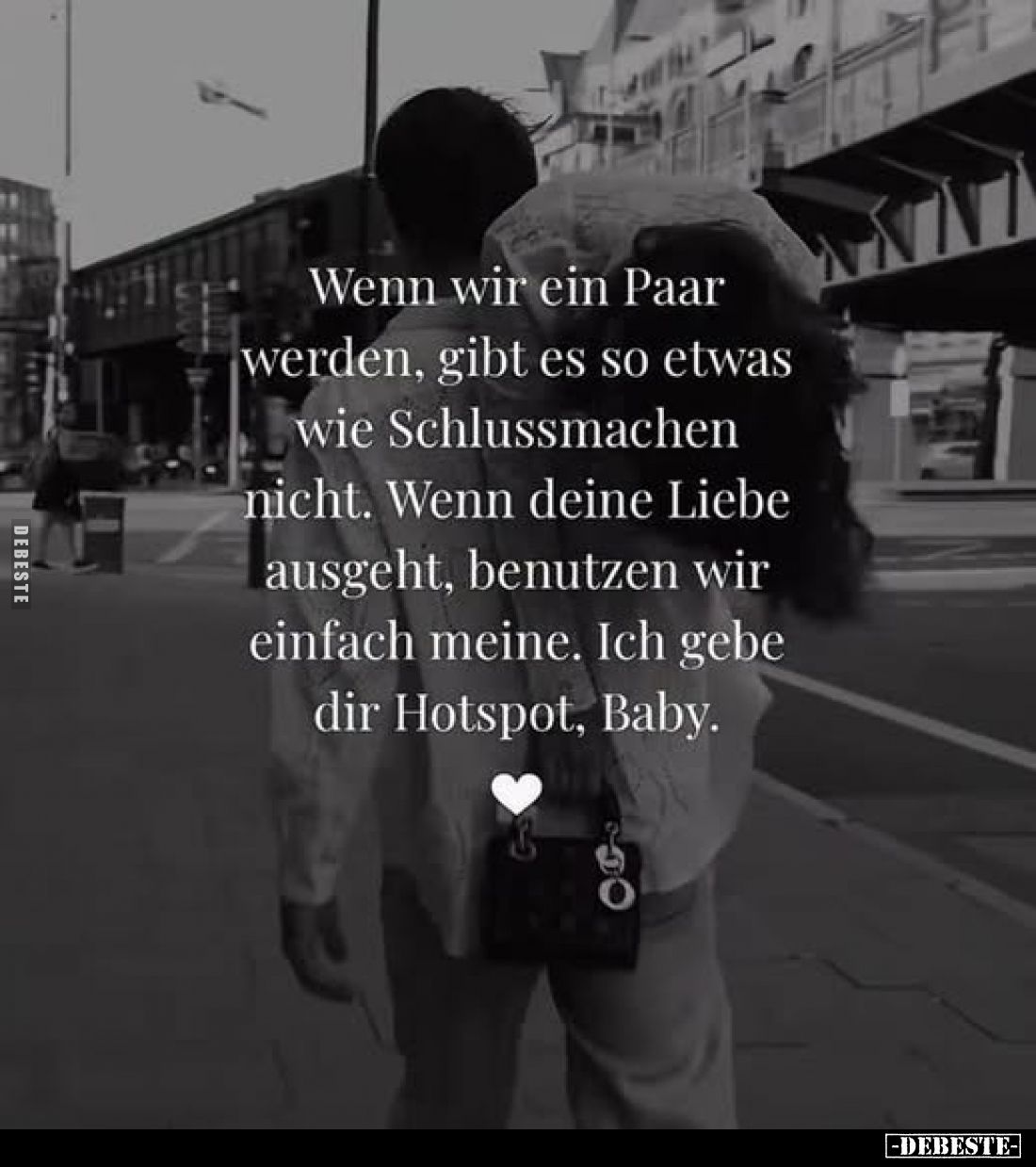 Wenn wir ein Paar werden, gibt es so etwas wie Schlussmachen nicht.
Wenn deine Liebe ausgeht, benutzen wir einfach meine.
I...